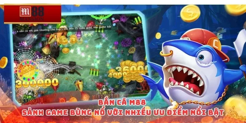 Bắn cá M88 - Sảnh game bùng nổ với nhiều ưu điểm nổi bật