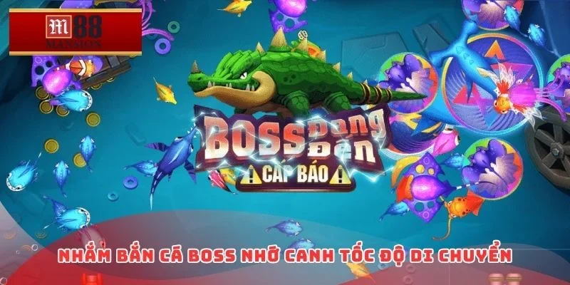Nhắm bắn cá boss nhớ canh tốc độ di chuyển