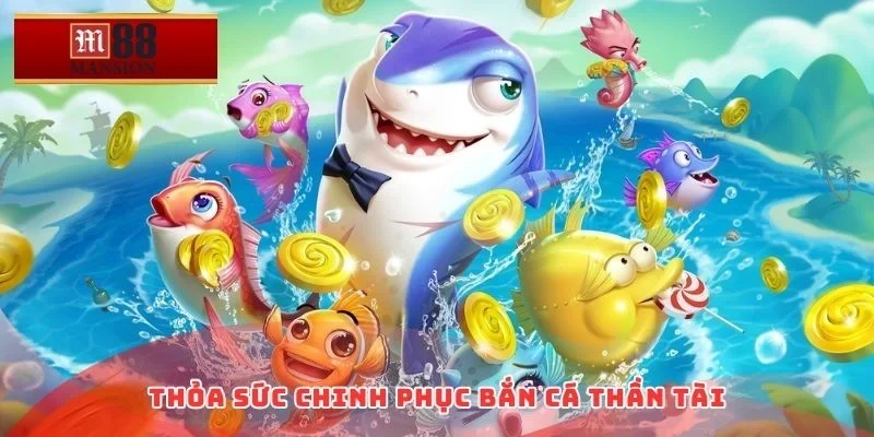 Thỏa sức chinh phục bắn cá thần tài