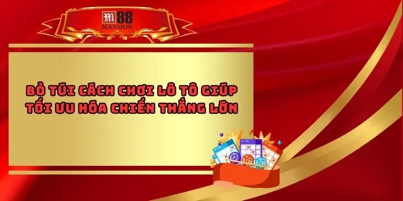 Bỏ Túi Cách Chơi Lô Tô Giúp Tối Ưu Hóa Chiến Thắng Lớn