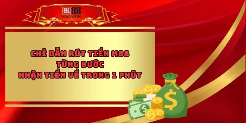 Chỉ Dẫn Rút Tiền M88 Từng Bước - Nhận Tiền Về Trong 1 Phút