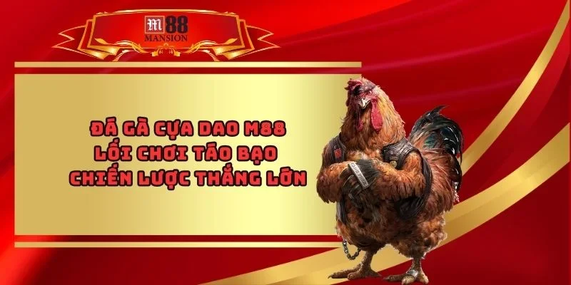 Đá Gà Cựa Dao M88 - Lối Chơi Táo Bạo Chiến Lược Thắng Lớn
