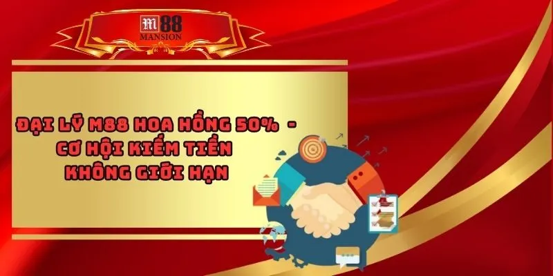 Đại Lý M88 Hoa Hồng 50% – Cơ Hội Kiếm Tiền Không Giới Hạn
