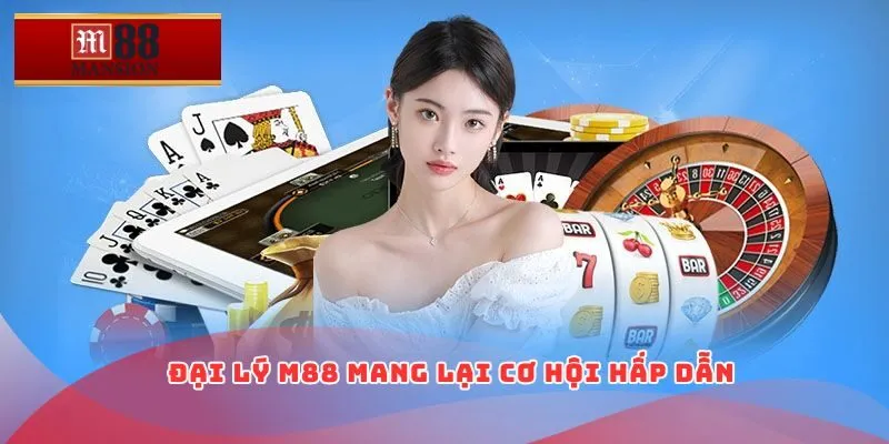 Đại lý M88 mang lại cơ hội hấp dẫn