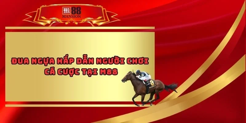Đua Ngựa Hấp Dẫn Người Chơi Cá Cược Tại M88