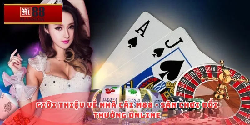 Giới thiệu về nhà cái M88 - Sân chơi đổi thưởng online