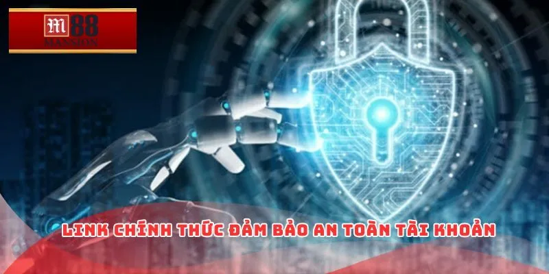 Link chính thức đảm bảo an toàn tài khoản