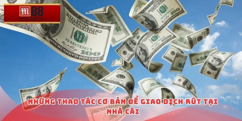Những thao tác cơ bản để giao dịch rút tại nhà cái