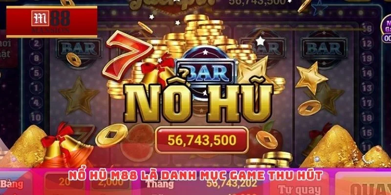 Nổ Hũ M88 là danh mục game thu hút