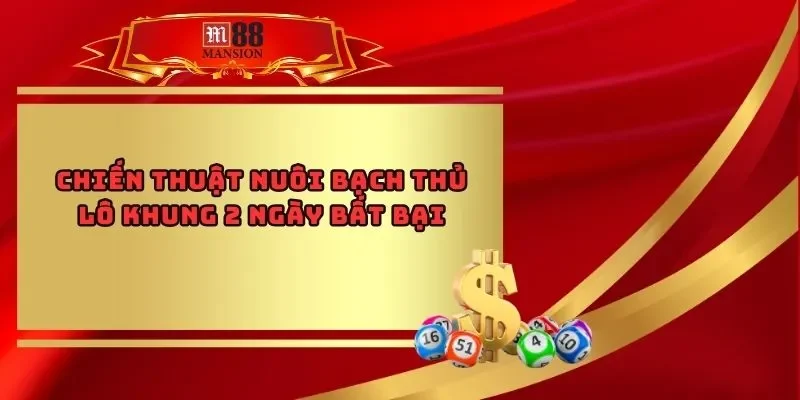 Chiến Thuật Nuôi Bạch Thủ Lô Khung 2 Ngày Bất Bại