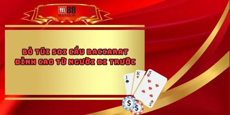 Bỏ Túi Soi Cầu Baccarat Đỉnh Cao Từ Người Đi Trước