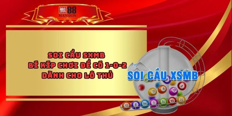 Soi Cầu SXMB - Bí Kíp Chơi Đề Có 1-0-2 Dành Cho Lô Thủ