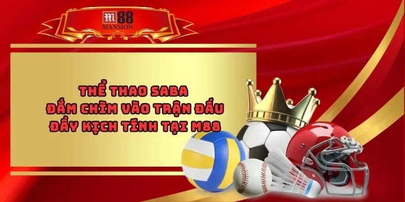 Thể Thao Saba - Đắm Chìm Vào Trận Đấu Đầy Kịch Tính Tại M88