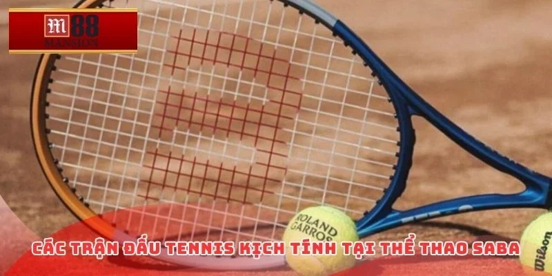 Các trận đấu tennis kịch tính tại thể thao Saba