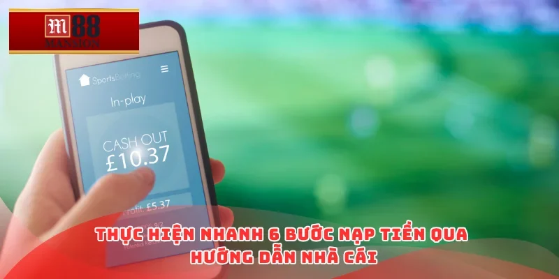 Thực hiện nhanh 6 bước nạp tiền qua hướng dẫn nhà cái