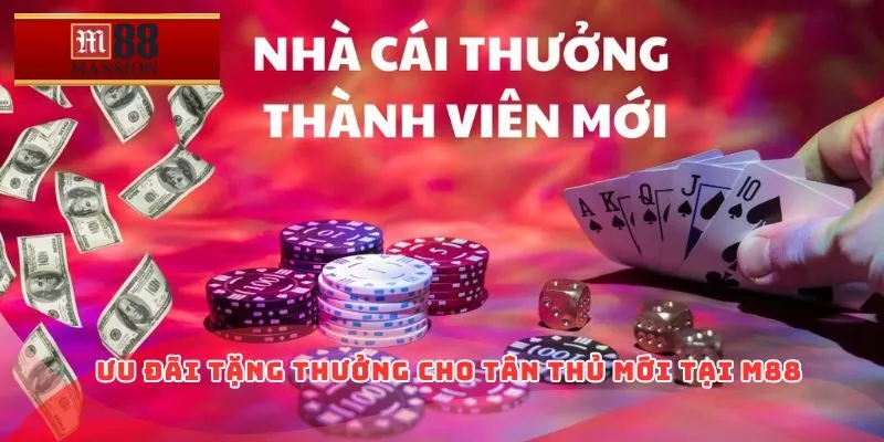Ưu đãi tặng thưởng cho tân thủ mới tại M88