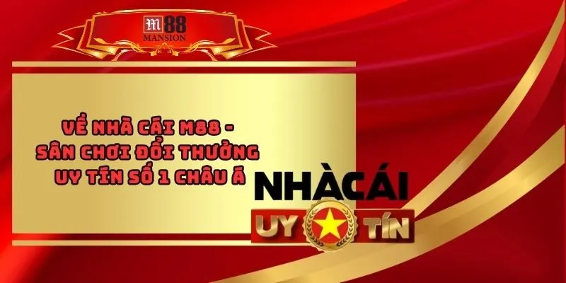 Về Nhà Cái M88 - Sân Chơi Đổi Thưởng Uy Tín Số 1 Châu Á