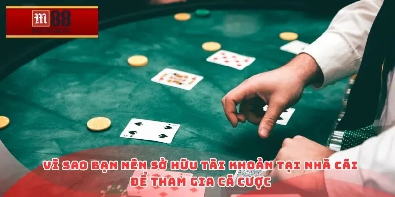 Vì sao bạn nên sở hữu tài khoản tại nhà cái để tham gia cá cược