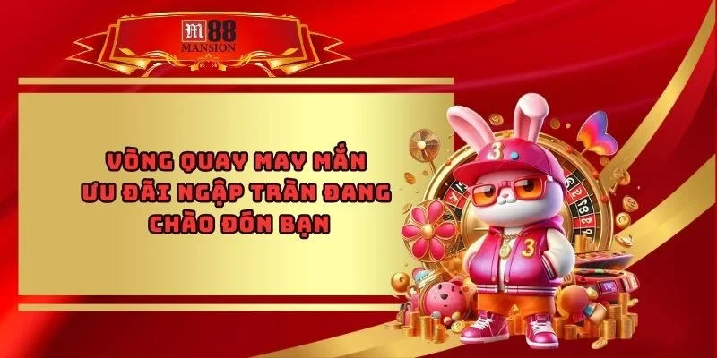 Vòng Quay May Mắn - Ưu Đãi Ngập Tràn Đang Chào Đón Bạn