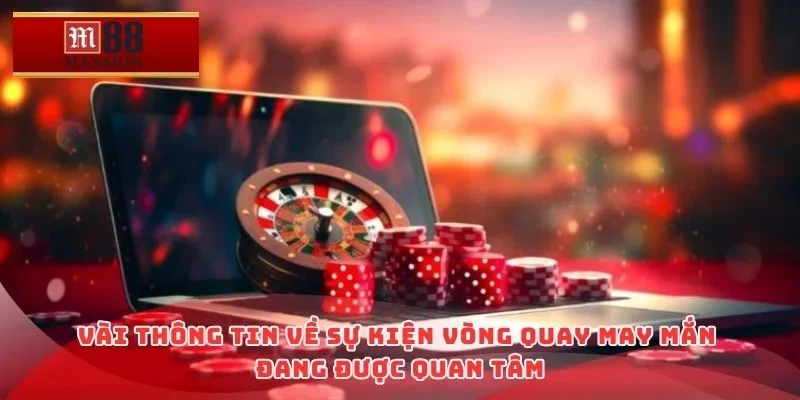 Vài thông tin về sự kiện vòng quay may mắn đang được quan tâm